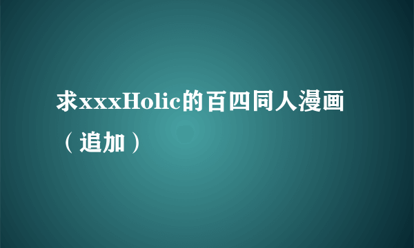 求xxxHolic的百四同人漫画（追加）