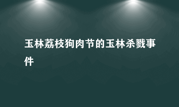 玉林荔枝狗肉节的玉林杀戮事件