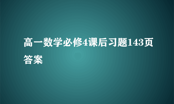 高一数学必修4课后习题143页答案