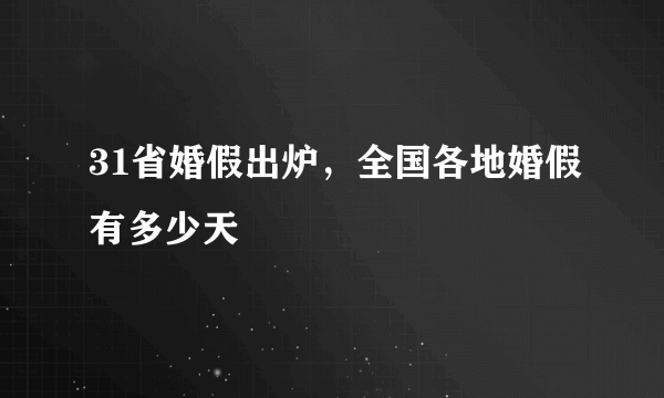 31省婚假出炉，全国各地婚假有多少天