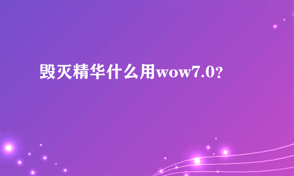 毁灭精华什么用wow7.0？