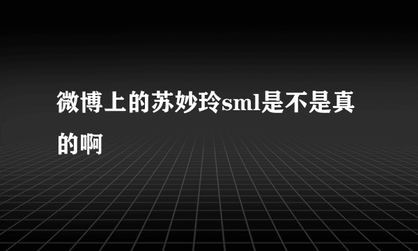 微博上的苏妙玲sml是不是真的啊