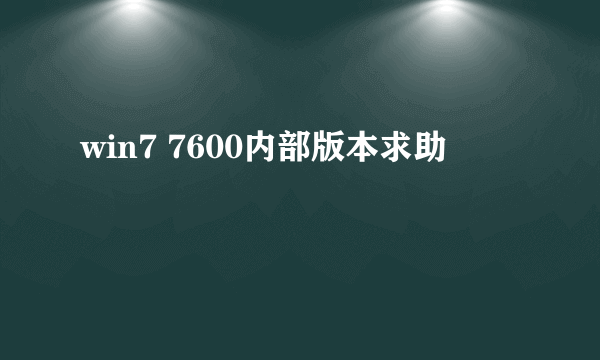 win7 7600内部版本求助