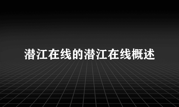 潜江在线的潜江在线概述