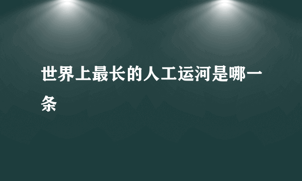 世界上最长的人工运河是哪一条