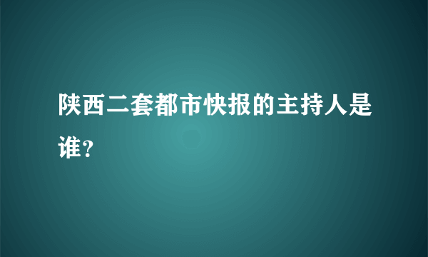 陕西二套都市快报的主持人是谁？