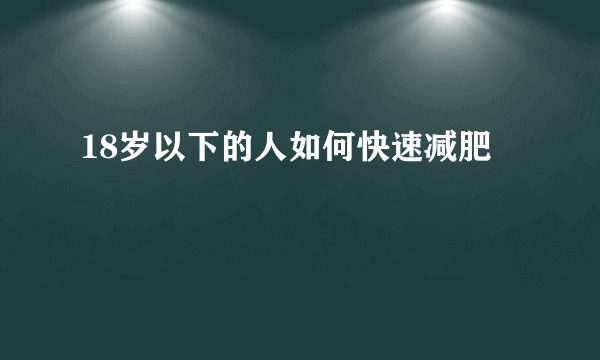 18岁以下的人如何快速减肥