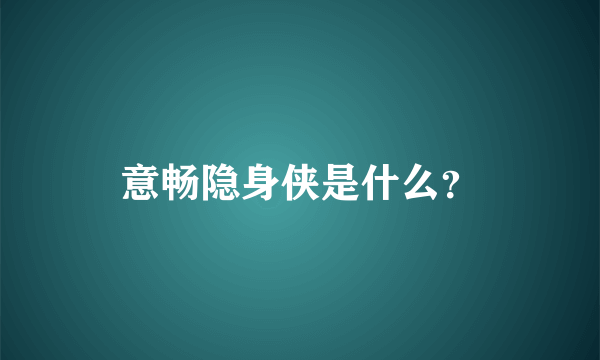 意畅隐身侠是什么？