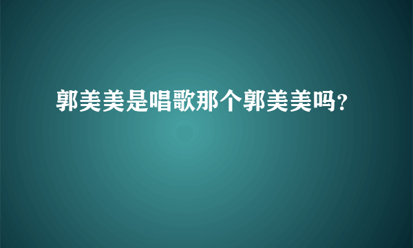 郭美美是唱歌那个郭美美吗？