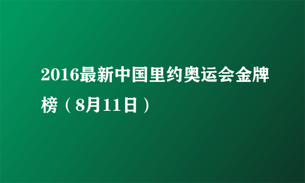 2016最新中国里约奥运会金牌榜（8月11日）