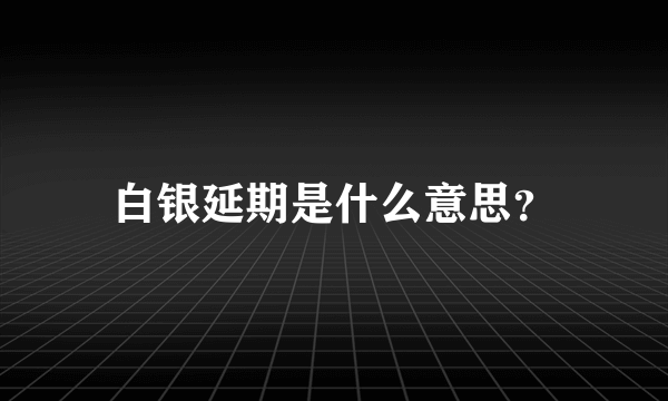 白银延期是什么意思？