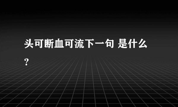 头可断血可流下一句 是什么？