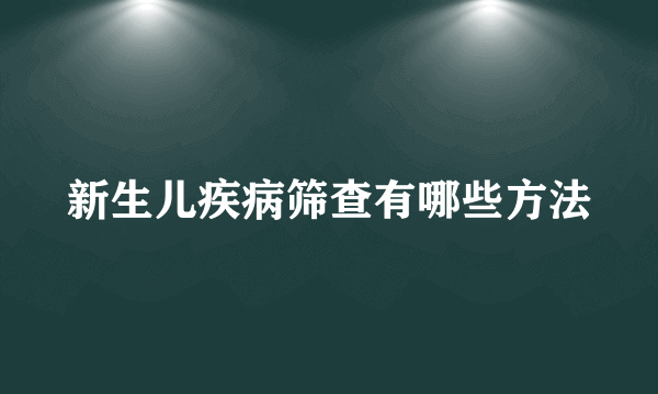 新生儿疾病筛查有哪些方法