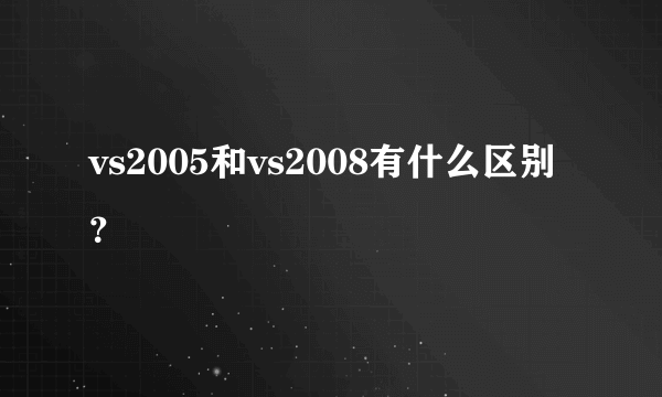 vs2005和vs2008有什么区别？