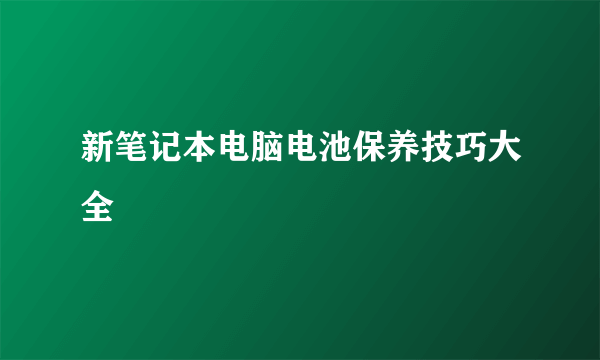 新笔记本电脑电池保养技巧大全