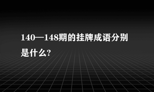 140—148期的挂牌成语分别是什么?