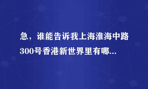 急，谁能告诉我上海淮海中路300号香港新世界里有哪些企业？