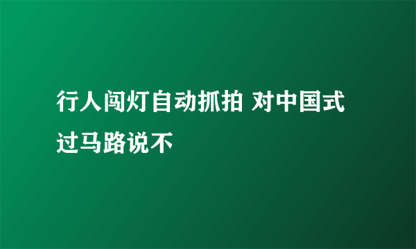 行人闯灯自动抓拍 对中国式过马路说不