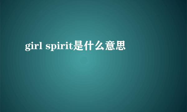 girl spirit是什么意思