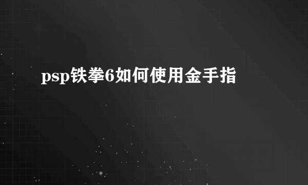 psp铁拳6如何使用金手指