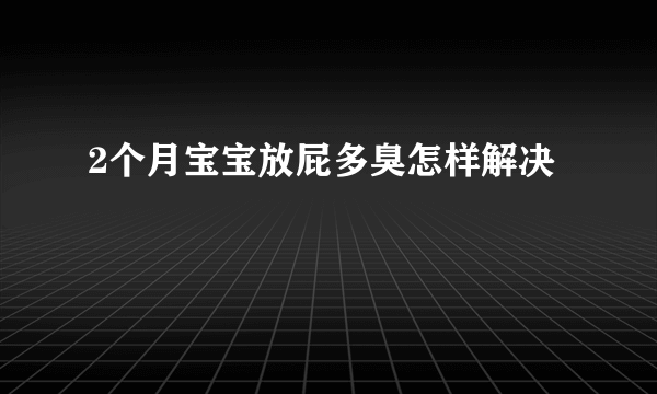 2个月宝宝放屁多臭怎样解决