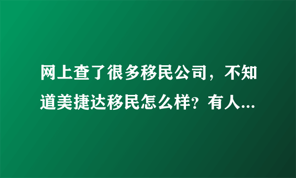 网上查了很多移民公司，不知道美捷达移民怎么样？有人办理过么？