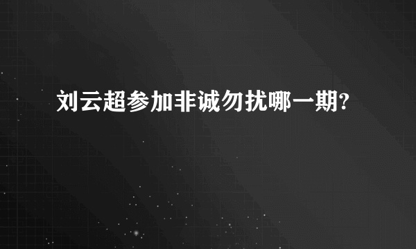 刘云超参加非诚勿扰哪一期?