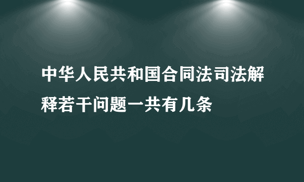 中华人民共和国合同法司法解释若干问题一共有几条