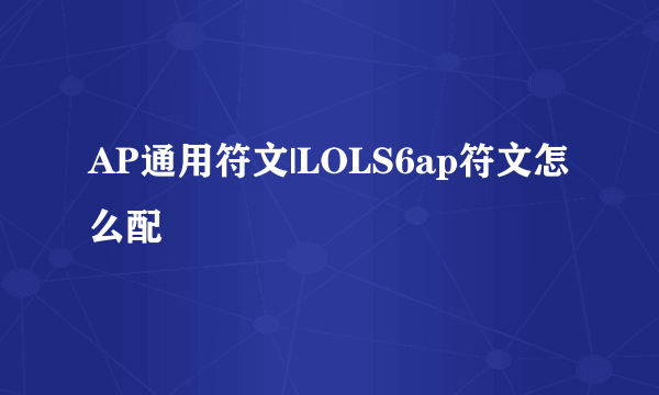 AP通用符文|LOLS6ap符文怎么配