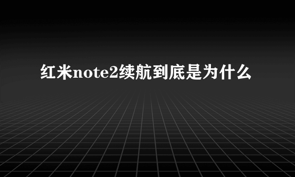 红米note2续航到底是为什么