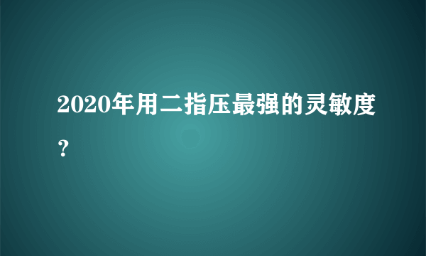 2020年用二指压最强的灵敏度？