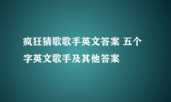 疯狂猜歌歌手英文答案 五个字英文歌手及其他答案