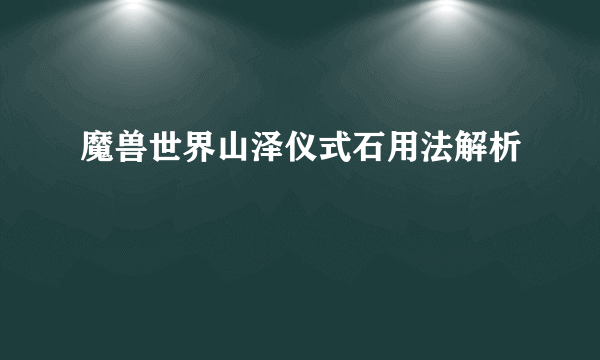 魔兽世界山泽仪式石用法解析