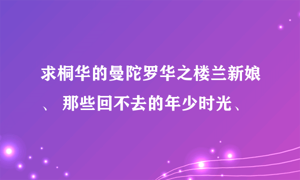 求桐华的曼陀罗华之楼兰新娘、 那些回不去的年少时光、