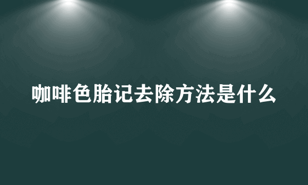 咖啡色胎记去除方法是什么