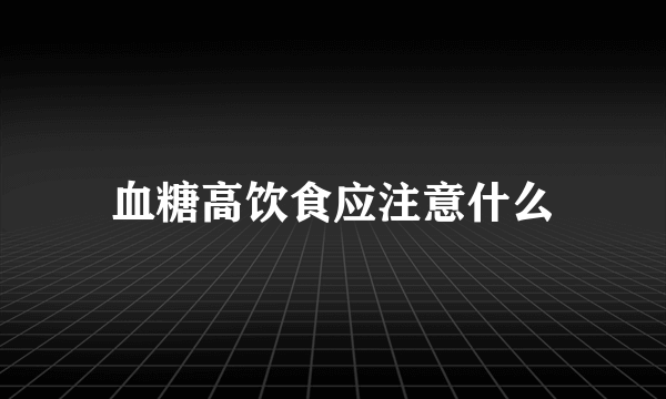 血糖高饮食应注意什么