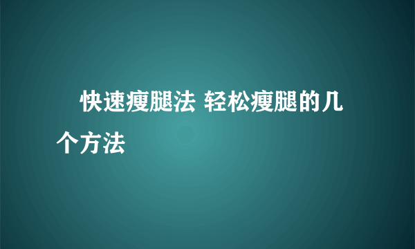 ​快速瘦腿法 轻松瘦腿的几个方法