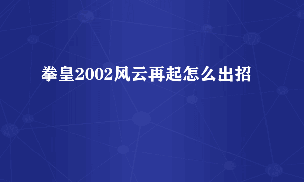 拳皇2002风云再起怎么出招