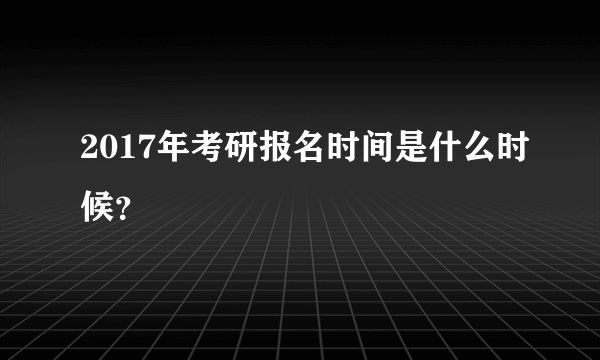 2017年考研报名时间是什么时候？