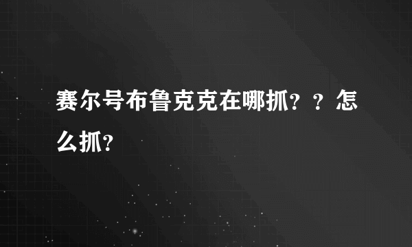 赛尔号布鲁克克在哪抓？？怎么抓？