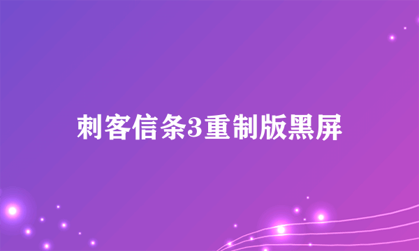 刺客信条3重制版黑屏