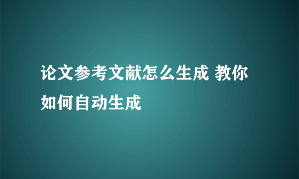 论文参考文献怎么生成 教你如何自动生成