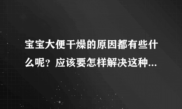 宝宝大便干燥的原因都有些什么呢？应该要怎样解决这种情况呢？