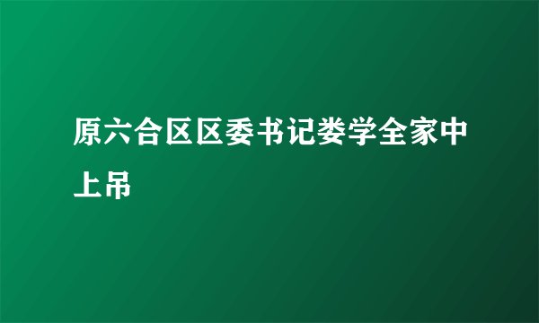 原六合区区委书记娄学全家中上吊