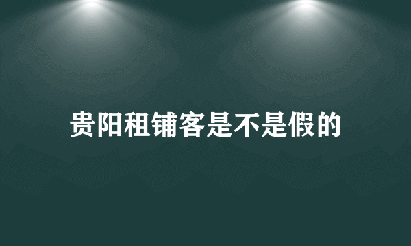 贵阳租铺客是不是假的