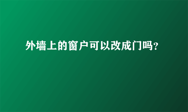 外墙上的窗户可以改成门吗？