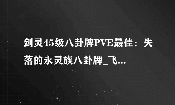 剑灵45级八卦牌PVE最佳：失落的永灵族八卦牌_飞外网剑灵