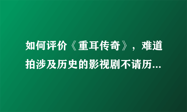 如何评价《重耳传奇》，难道拍涉及历史的影视剧不请历史顾问吗？