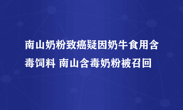 南山奶粉致癌疑因奶牛食用含毒饲料 南山含毒奶粉被召回