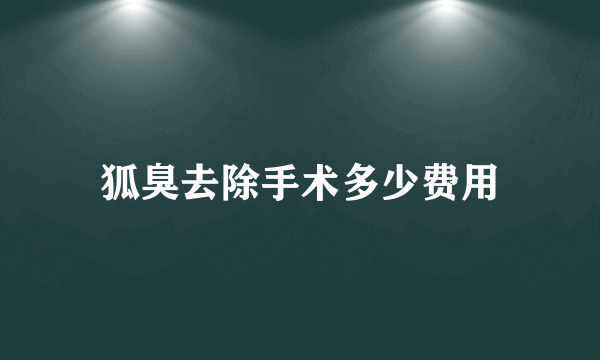 狐臭去除手术多少费用